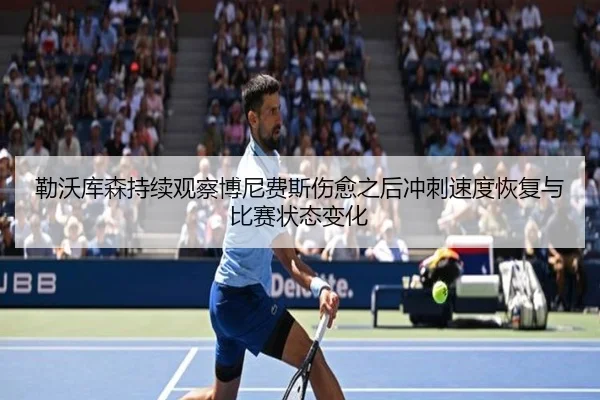 勒沃库森持续观察博尼费斯伤愈之后冲刺速度恢复与比赛状态变化