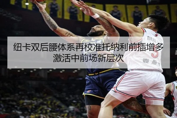 纽卡双后腰体系再校准托纳利前插增多激活中前场新层次